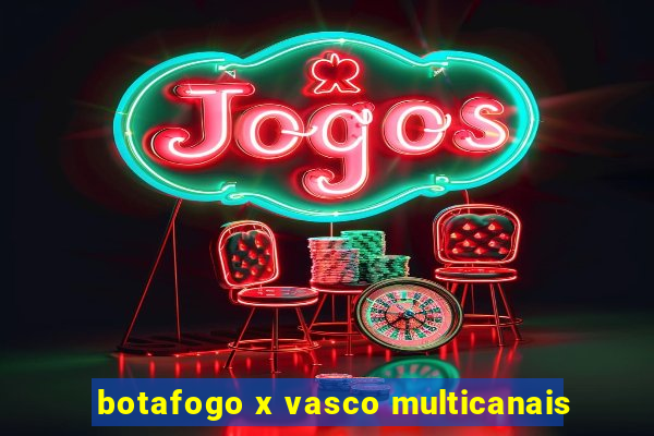 botafogo x vasco multicanais